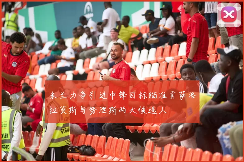米兰力争引进中锋目标瞄准贡萨洛拉莫斯与努涅斯两大候选人